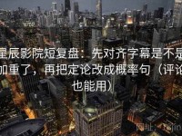星辰影院短复盘：先对齐字幕是不是加重了，再把定论改成概率句（评论也能用）