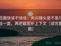 觅圈快读不快信：先问镜头是不是只给一面，再把截图补上下文（读完更稳）