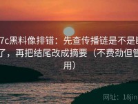 17c黑料像排错：先查传播链是不是断了，再把结尾改成摘要（不费劲但管用）