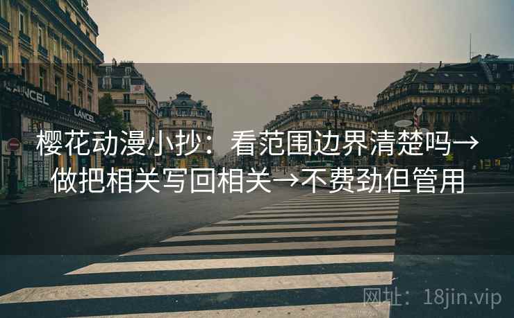 樱花动漫小抄：看范围边界清楚吗→做把相关写回相关→不费劲但管用