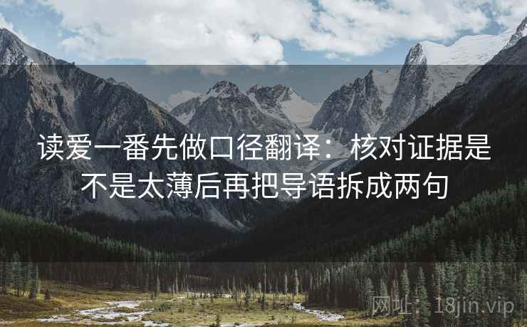 读爱一番先做口径翻译:核对证据是不是太薄后再把导语拆成两句 读爱一番先做口径翻译:核对证据是不是太薄后再把导语拆成两句