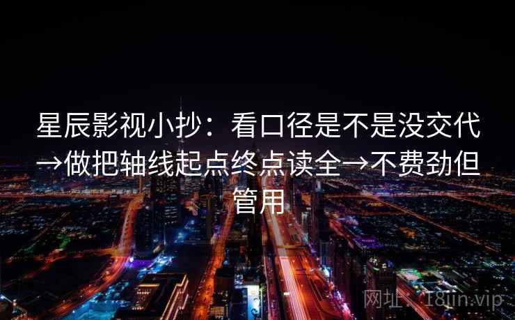 星辰影视小抄：看口径是不是没交代→做把轴线起点终点读全→不费劲但管用